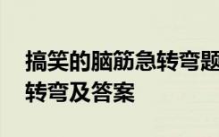 搞笑的脑筋急转弯题目和答案 搞笑版脑筋急转弯及答案