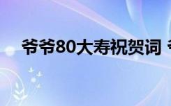 爷爷80大寿祝贺词 爷爷80大寿生日祝词