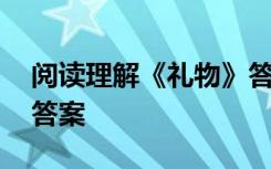 阅读理解《礼物》答案 《礼物》阅读原文和答案