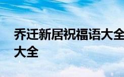 乔迁新居祝福语大全及内容 乔迁新居祝福语大全