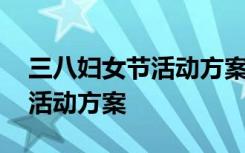 三八妇女节活动方案主题 优秀的三八妇女节活动方案