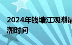 2024年钱塘江观潮最佳时间和地点 钱塘江观潮时间