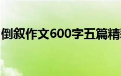 倒叙作文600字五篇精彩段落 倒叙作文600字