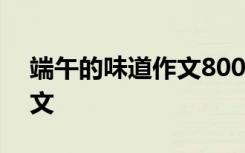 端午的味道作文800字记叙文 端午的味道作文