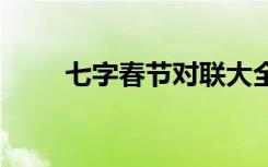 七字春节对联大全集 七字春节对联