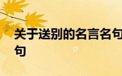 关于送别的名言名句大全 送别的经典名言名句