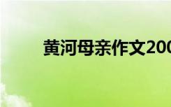 黄河母亲作文200字 黄河母亲作文