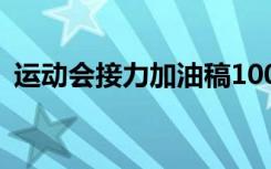 运动会接力加油稿100字 运动会接力加油稿