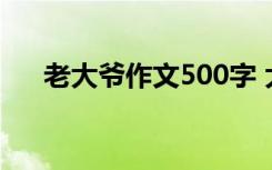 老大爷作文500字 大老爷们作文600字