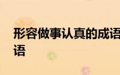 形容做事认真的成语句子 形容做事认真的成语