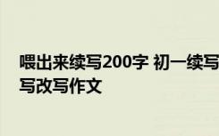 喂出来续写200字 初一续写作文：喂——出来续写-初一续写改写作文