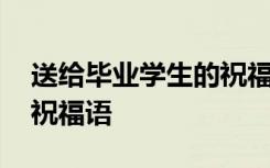 送给毕业学生的祝福语四字 送给毕业学生的祝福语