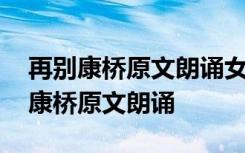 再别康桥原文朗诵女版是谁朗诵的 女生再别康桥原文朗诵