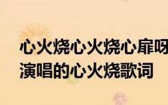 心火烧心火烧心扉呀是什么歌宋丹丹 宋丹丹演唱的心火烧歌词