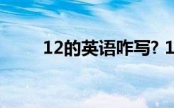 12的英语咋写? 12的英文怎么写呀