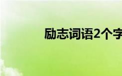 励志词语2个字霸气 励志词语