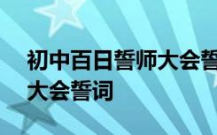 初中百日誓师大会誓词400字 初中百日誓师大会誓词