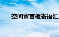 空间留言板寄语汇总 空间留言板寄语