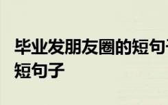 毕业发朋友圈的短句子8个字 毕业发朋友圈的短句子