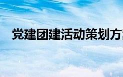 党建团建活动策划方案 团建活动策划方案