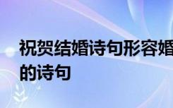 祝贺结婚诗句形容婚礼不能去的诗 祝贺结婚的诗句