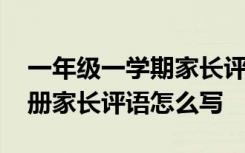 一年级一学期家长评语怎么写 小学生评价手册家长评语怎么写