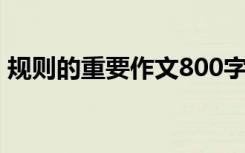 规则的重要作文800字 规则的重要性作文「」