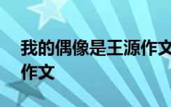 我的偶像是王源作文800字 我的偶像是王源作文