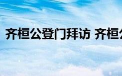 齐桓公登门拜访 齐桓公登门访士文言文翻译