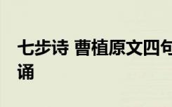 七步诗 曹植原文四句朗诵 曹植七步诗原文朗诵