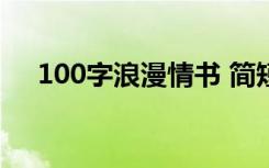 100字浪漫情书 简短浪漫情书50字大全