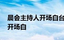 晨会主持人开场白台词大全集 晨会主持人的开场白