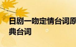 日剧一吻定情台词原文 日剧《一吻定情》经典台词