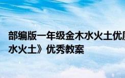 部编版一年级金木水火土优质课教案 最新小学一年级《金木水火土》优秀教案