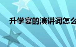 升学宴的演讲词怎么说? 升学宴的演讲词