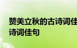 赞美立秋的古诗词佳句有哪些 赞美立秋的古诗词佳句