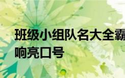 班级小组队名大全霸气两字 班级小组队名和响亮口号