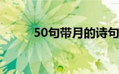 50句带月的诗句 带月诗句有哪些