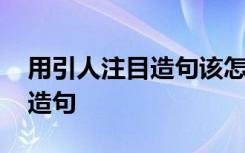 用引人注目造句该怎么造 用“引人注目”来造句