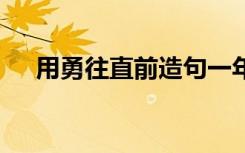 用勇往直前造句一年级 用勇往直前造句