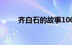 齐白石的故事100字 齐白石的故事