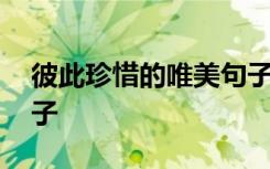 彼此珍惜的唯美句子英文 彼此珍惜的唯美句子