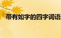 带有如字的四字词语 带有不字的四字词语