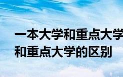 一本大学和重点大学的区别是什么 一本大学和重点大学的区别