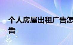 个人房屋出租广告怎样写好 个人房屋出租广告