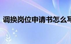 调换岗位申请书怎么写 个人调换岗位申请书