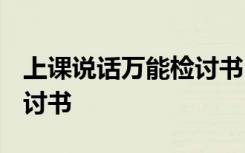 上课说话万能检讨书1500字 上课说话万能检讨书