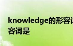 knowledge的形容词是谁 knowledge的形容词是