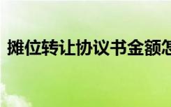 摊位转让协议书金额怎么写 摊位转让协议书