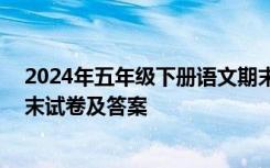 2024年五年级下册语文期末试卷及答案 五年级下册语文期末试卷及答案